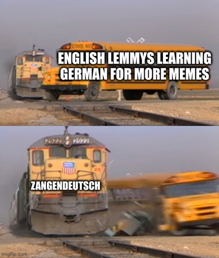 A bus, labelled "English lemmys learning German for more memes".
The bus is hit by a train, labelled "Zangendeutsch".
